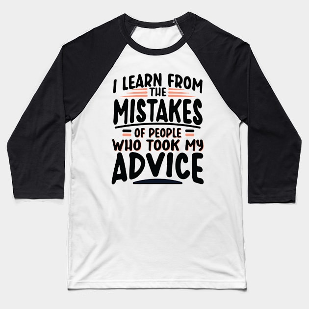 I Learn from the Mistakes of People who took my Advice Baseball T-Shirt by Graphic Duster